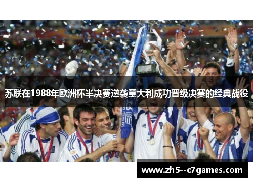 苏联在1988年欧洲杯半决赛逆袭意大利成功晋级决赛的经典战役