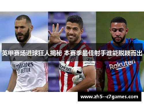 英甲赛场进球狂人揭秘 本赛季最佳射手谁能脱颖而出