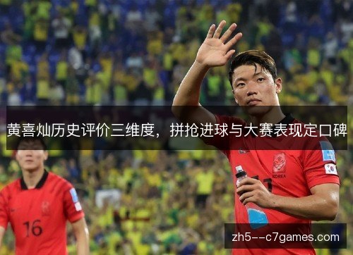 黄喜灿历史评价三维度，拼抢进球与大赛表现定口碑
